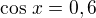 $\cos\,x=0,6$