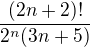 $\frac{(2n+2)!}{2^n (3n+5)}$