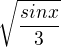$\sqrt{\frac{sin x}{3}}$