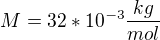 $M=32*10^{-3}\frac{kg}{mol}$