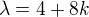 $\lambda =4 + 8k$