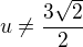 $u\ne \frac{3\sqrt 2}{2}$