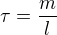 $\tau =\frac ml$
