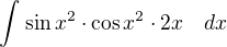 $\int_{}^{}\sin x^{2}\cdot \cos x^{2}\cdot 2x\ \ \ dx$