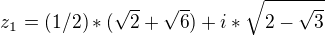 $z_{1}=(1/2)*(\sqrt{2}+\sqrt{6})+i * \sqrt{2-\sqrt{3}}$
