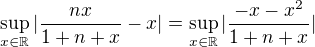 $\sup_{x\in \mathbb{R}}|\frac{nx}{1+n+x}-x|=\sup_{x\in \mathbb{R}}|\frac{-x-x^2}{1+n+x}|$