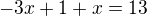 $-3x+1+x=13$