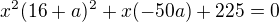 $x^{2}(16+a)^{2}+x(-50a)+225=0$