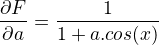 $\frac{\partial F}{\partial a}=\frac{1}{1+a.cos(x)}$