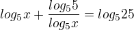 $log_5x+\frac{log_55}{log_5x} =log_525$