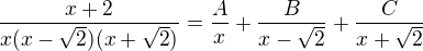 $\frac{x+2}{x(x-\sqrt2)(x+\sqrt2)}=\frac Ax +\frac B{x-\sqrt2}+\frac C{x+\sqrt2} $