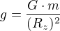 $g=\frac{G\cdot m}{(R_{z})^{2}}$
