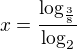 $x=\frac{\log_{\frac{3}{8}}}{\log_{2}}$