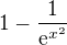 $1-\frac{1}{\mathrm{e}^{x^2}}$