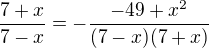$\frac{7+x}{7-x}=-\frac{-49+x^{2}}{(7-x)(7+x)}$