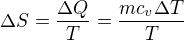 $\Delta S=\frac{\Delta Q}{T}=\frac{mc_v\Delta T}{T}$