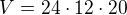 $V = 24\cdot 12\cdot 20$