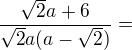 $\frac{\sqrt2a+6}{\sqrt2a(a-\sqrt2)}=$