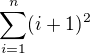 $\sum_{i=1}^{n}(i+1)^{2}$
