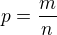 $p=\frac{m}{n}$