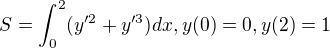$S=\int_{0}^{2}(y'^{2}+y'^{3})dx, y(0)=0, y(2)=1$