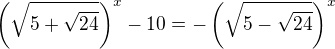 $\left (\sqrt{5+\sqrt{24}}\right )^x-10=-\left (\sqrt{5-\sqrt{24}}\right )^x$