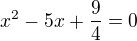 kopírovat do textarea $ x^ 2- 5x + \frac94 = 0$