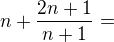 $n+\frac{2n+1}{n+1}=$