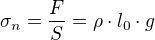$ \sigma_n=\frac{F}{S}=\rho\cdot l_0\cdot g$
