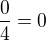 $\frac{0}{4}=0$