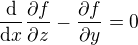 $\frac{\mathrm{d} }{\mathrm{d} x}\frac{\partial f}{\partial z}-\frac{\partial f}{\partial y}=0$