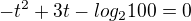 $ -t^2+3t-log_{2}{100}=0$