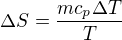 $\Delta S=\frac{mc_p\Delta T}{T}$