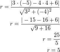 $r=\frac{|3\cdot(-5)-4\cdot 4+6|}{\sqrt{3^2+(-4)^2}}\\r=\frac{|-15-16+6|}{\sqrt{9+16}}\\r=\frac{25}{5}\\r=5$