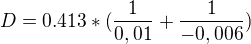 $D=0.413*(\frac{1}{0,01}+\frac{1}{-0,006})$