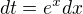 $dt=e^{x}dx$