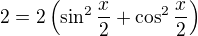 $2=2\(\sin^2 \frac{x}{2}+\cos^2 \frac{x}{2}\)$