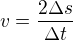 $v = \frac{2\Delta s}{\Delta t}$