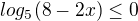 $log_{5}(8 - 2x)\le 0$