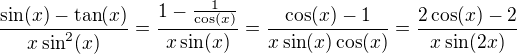 $\frac{\sin(x)-\tan(x)}{x\sin^2(x)}=\frac{1-\frac{1}{\cos(x)}}{x\sin(x)}=\frac{\cos(x)-1}{x\sin(x)\cos(x)}=\frac{2\cos(x)-2}{x\sin(2x)}$