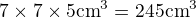 $7\times7\times5\text{cm}^3=245\text{cm}^3$