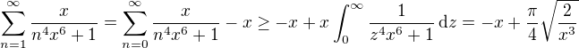 $\sum_{n=1}^{\infty}\frac{x}{n^4x^6+1}=\sum_{n=0}^{\infty}\frac{x}{n^4x^6+1}-x\ge -x + x\int_{0}^{\infty}\frac{1}{z^4x^6+1}\,\mathrm{d}z=-x+\frac{\pi}{4}\sqrt{\frac{2}{x^3}}$