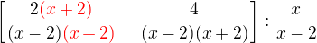 $\left[\frac{2\color{red}(x+2)}{(x-2)\color{red}(x+2)}-\frac{4}{(x-2)(x+2)}\right]:\frac{x}{x-2}$