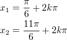 $x_1=\frac{\pi}{6}+2k\pi\nlx_2=\frac{11\pi}{6}+2k\pi$