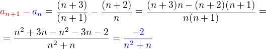 $\color{red}a_{n+1} - \color{blue}a_n \color{black}= \frac{(n+3)}{(n+1)} - \frac{(n+2)}{n}= \frac{(n+3)n-(n+2)(n+1)}{n(n+1)}=\nl=\frac{n^2+3n-n^2-3n-2}{n^2+n}=\color{blue}\frac{-2}{n^2+n}$