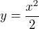 $ y = \frac{x^2}{2} $