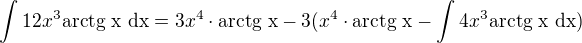 $\int_{}^{}12x^3\text{arctg x dx}=3x^4\cdot \text{arctg x}-3(x^4\cdot \text{arctg x}-\int_{}^{}4x^3\text{arctg x dx})$