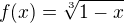$f(x)=\sqrt[3]{1-x}$