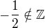 $-\frac{1}{2}\notin \mathbb{Z}$