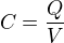 $C = \frac{Q}{V}$